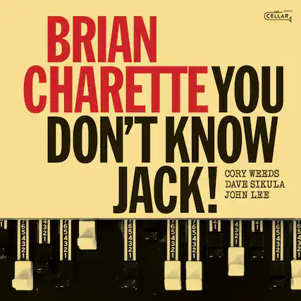 BRIAN CHARETTE
YOU DON'T KNOW JACK!
CORY WEEDS
DAVE SIKULA
JOHN LEE
CELLAR MUSIC