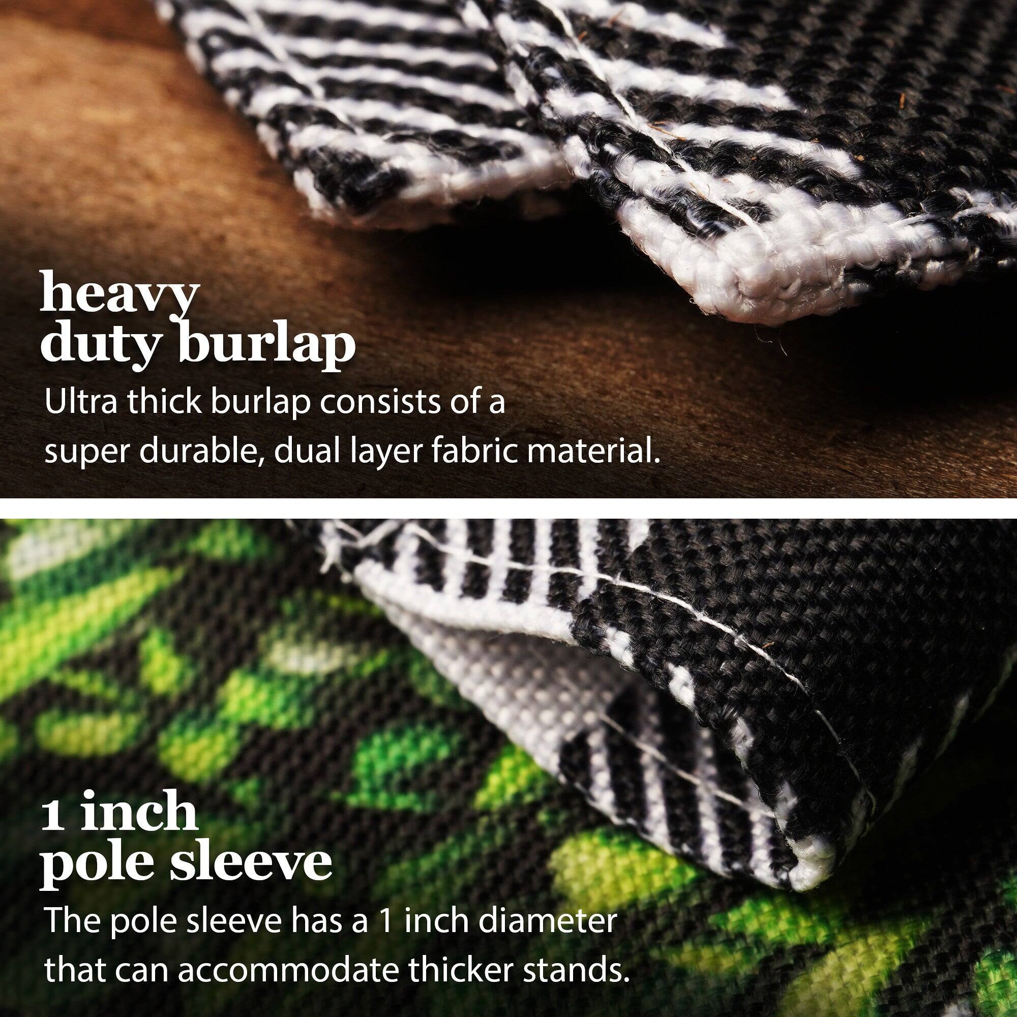 heavy duty burlap  
Ultra thick burlap consists of a super durable, dual layer fabric material.  

1 inch pole sleeve  
The pole sleeve has a 1 inch diameter that can accommodate thicker stands.