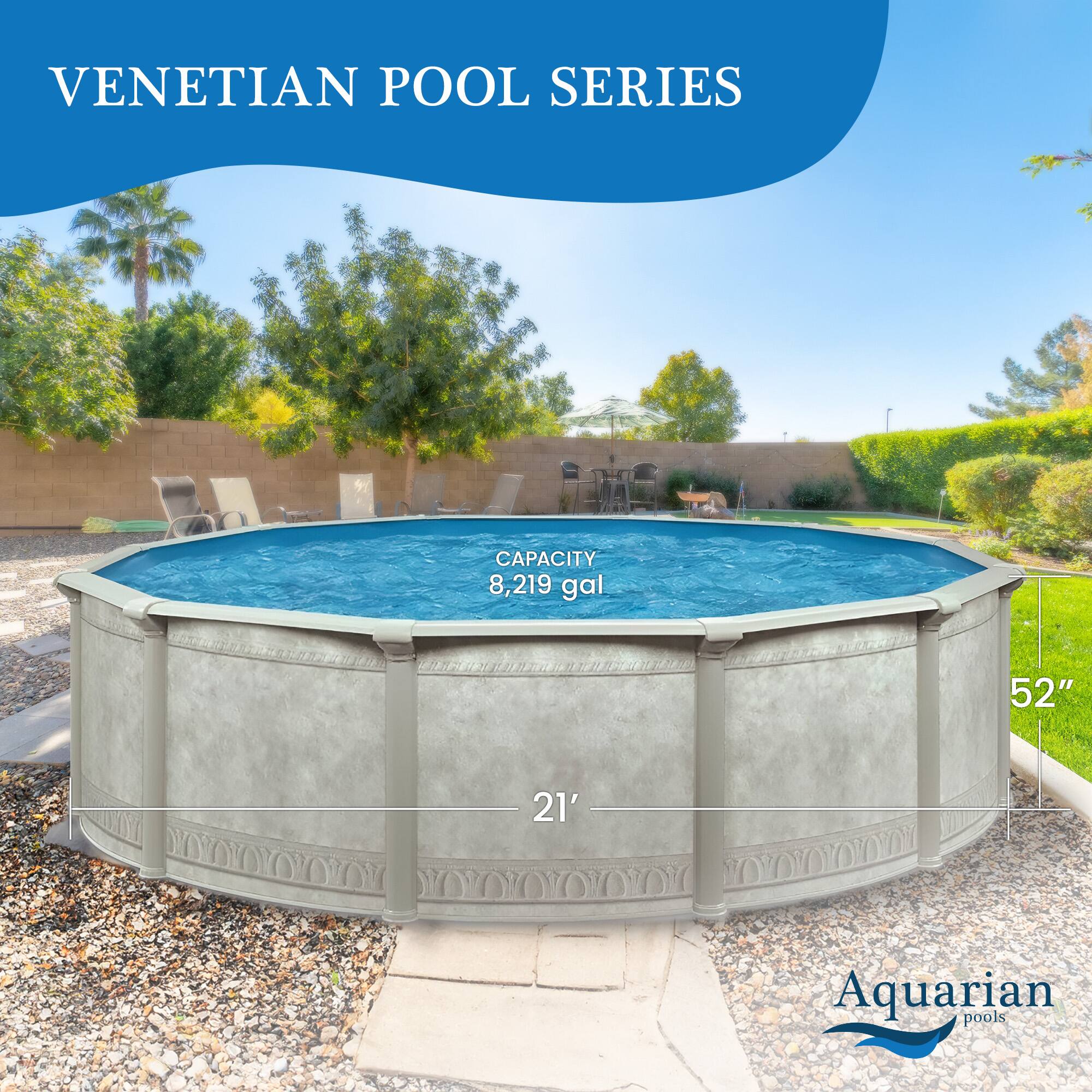 VENETIAN POOL SERIES  
CAPACITY 8,219 gal  
52" 21'  
Aquarian pools