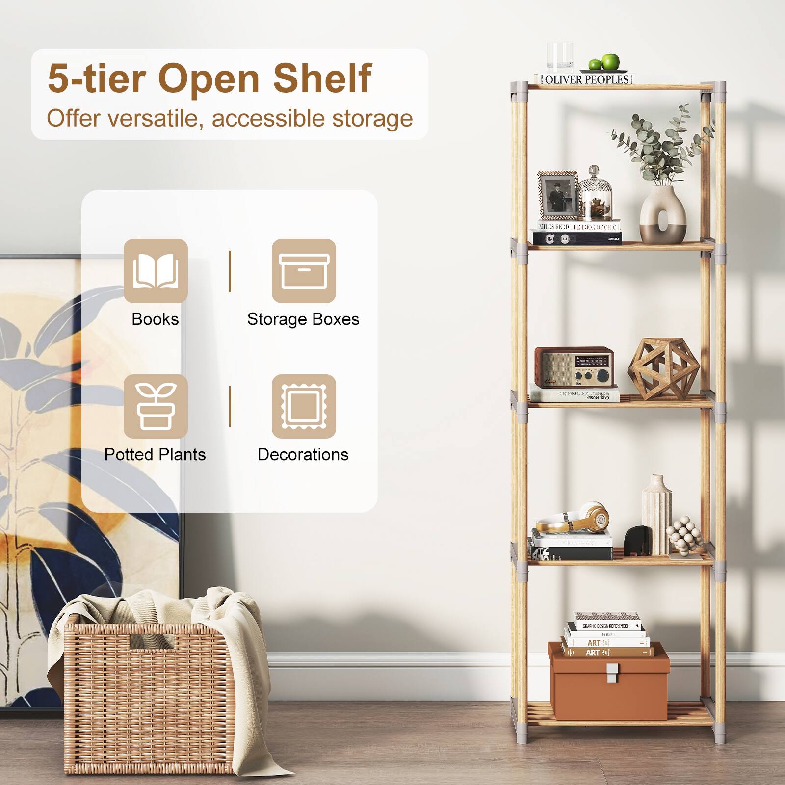 5-tier Open Shelf  
Offer versatile, accessible storage  

OLIVER PEOPLES  

Books  
Storage Boxes  
Potted Plants  
Decorations  

ART 14  
ART