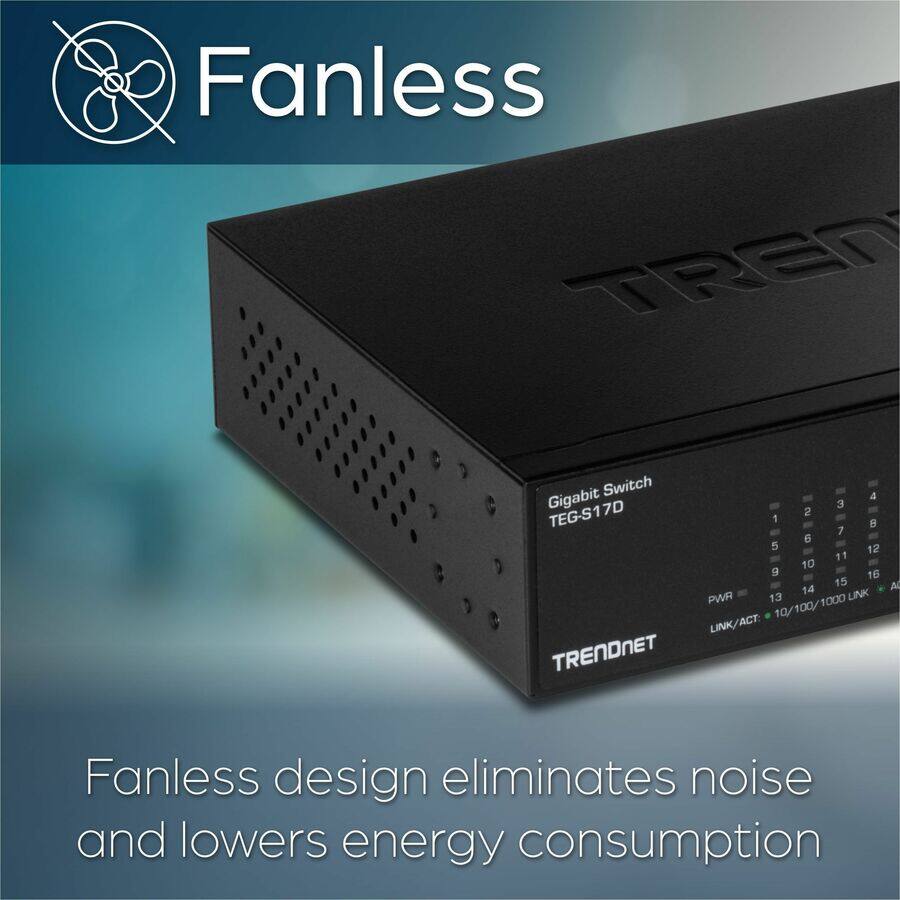 Fanless  
TRENDnet GigaBit Switch TEG-S17D  

Fanless design eliminates noise and lowers energy consumption