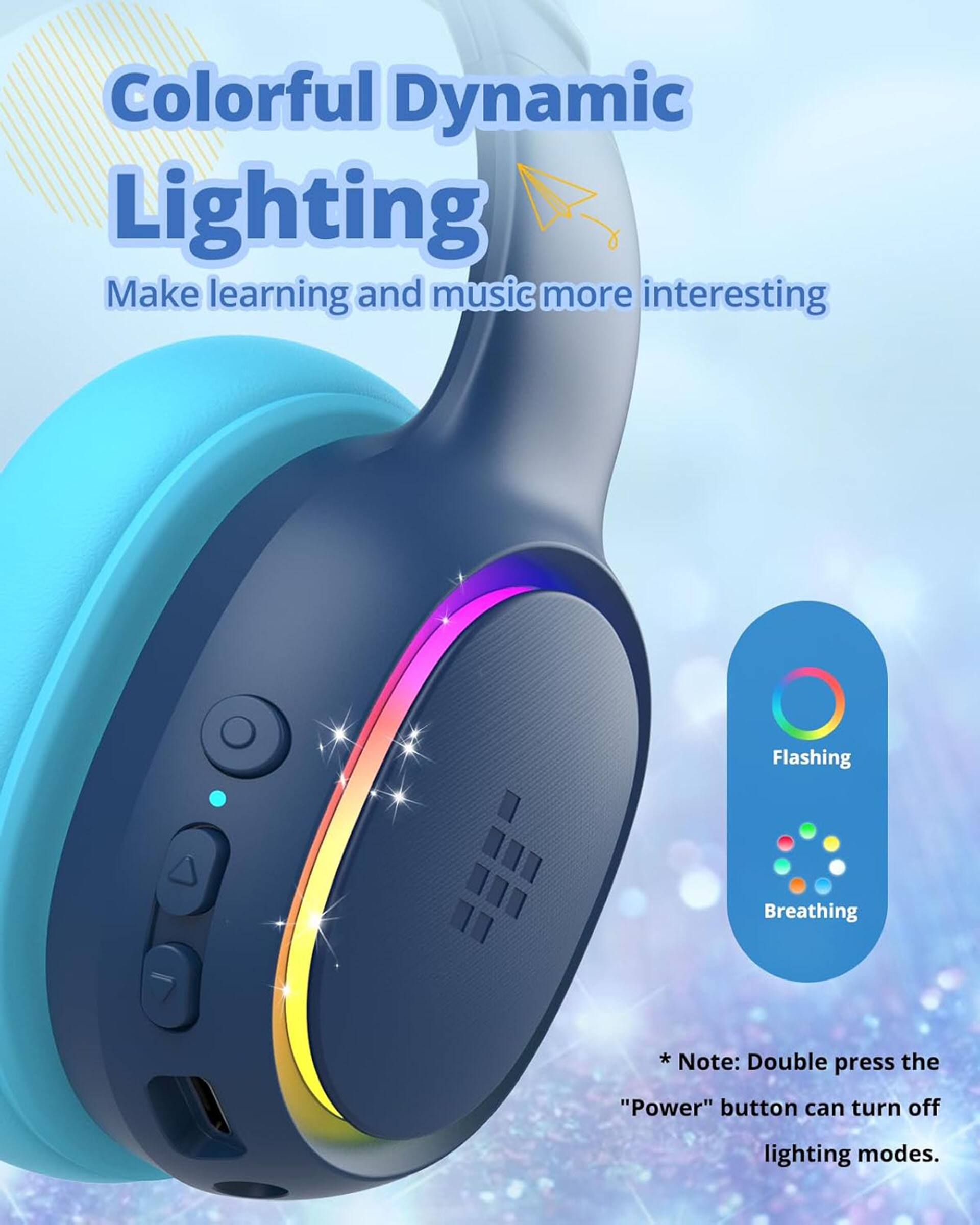 Colorful Dynamic Lighting Make learning and music more interesting Flashing Breathing Note: Double press the "Power" button to turn off lighting modes.