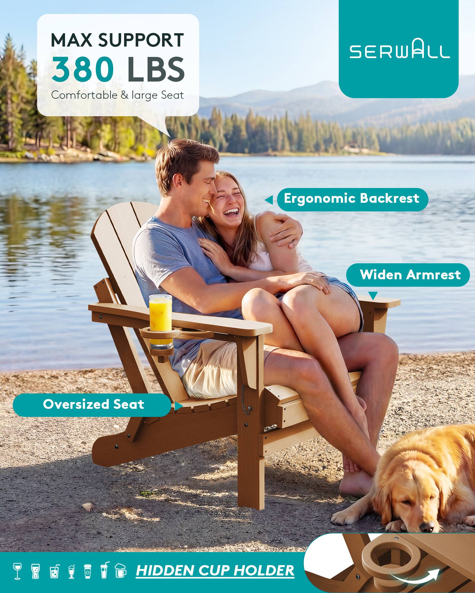 MAX SUPPORT 380 LBS  
Comfortable & large Seat

SERWALL

Ergonomic Backrest

Widen Armrest

Oversized Seat

HIDDEN CUP HOLDER