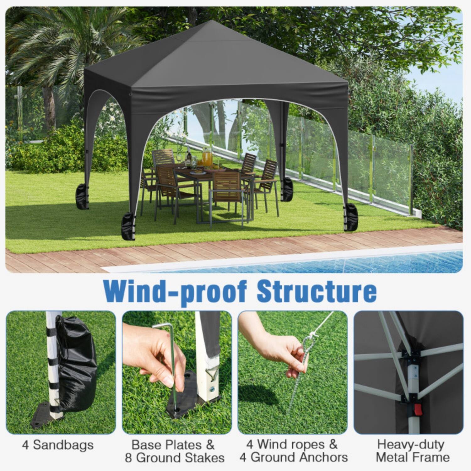 Wind-proof Structure

- 4 Sandbags
- Base Plates & 8 Ground Stakes
- 4 Wind ropes & 4 Ground Anchors
- Heavy-duty Metal Frame