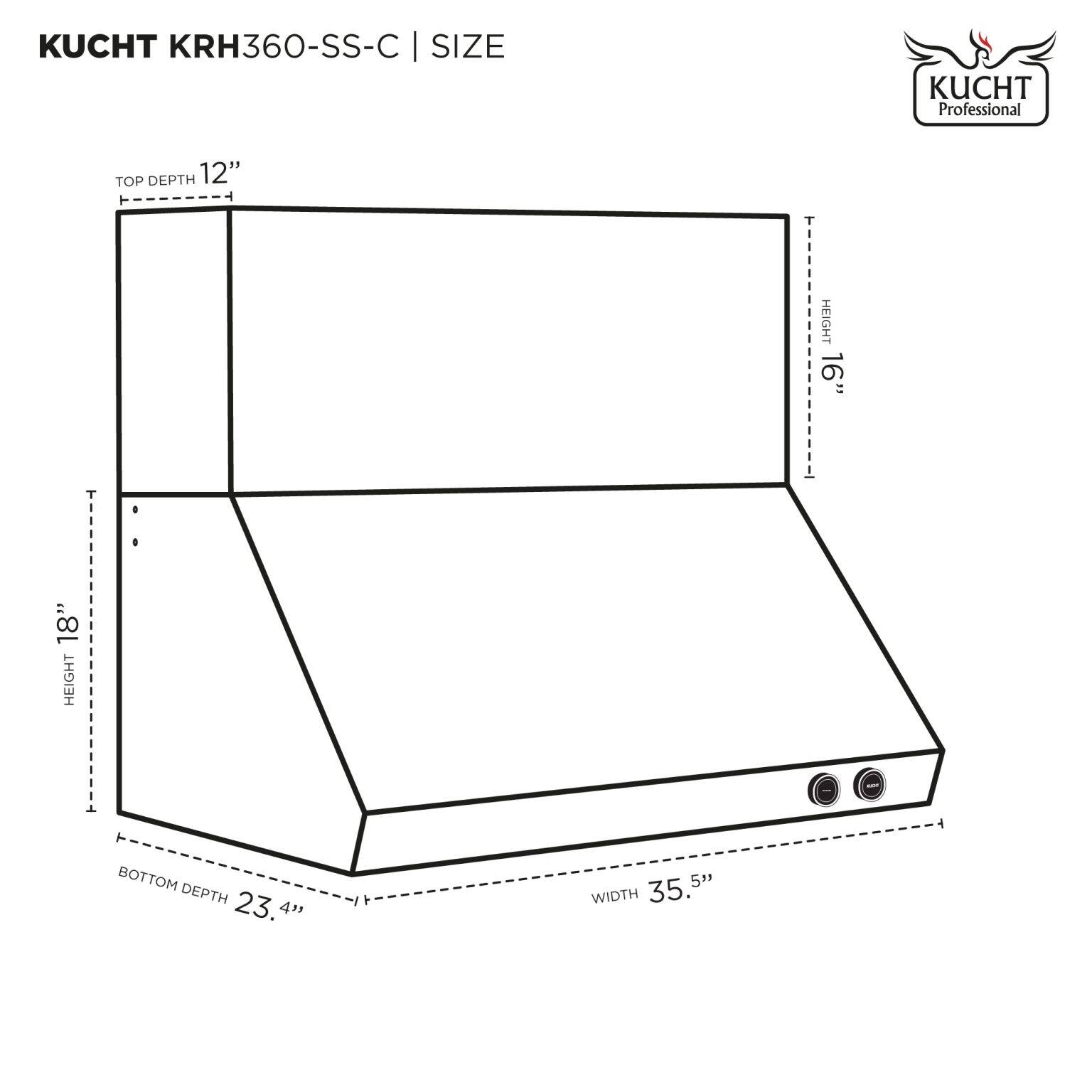 KUCHT KRH360-SS-C | SIZE

- TOP DEPTH: 12"
- HEIGHT: 16"
- HEIGHT: 18"
- BOTTOM DEPTH: 23.4"
- WIDTH: 35.5"