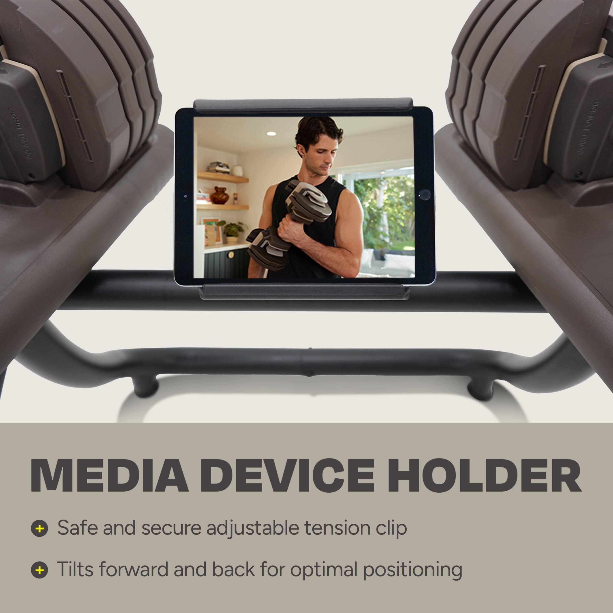 MEDIA DEVICE HOLDER + Safe and secure adjustable tension clip + Tilts forward and back for optimal positioning