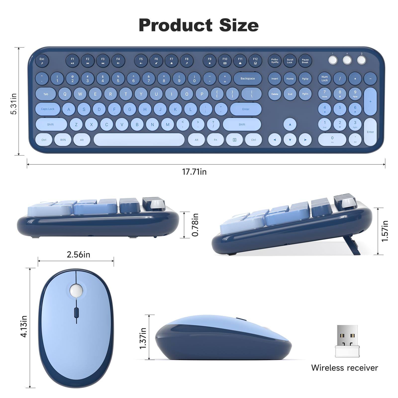Product Size

- Keyboard: 17.71in x 5.31in x 1.57in
- Mouse: 4.13in x 2.56in x 1.37in
- Wireless receiver: 0.78in