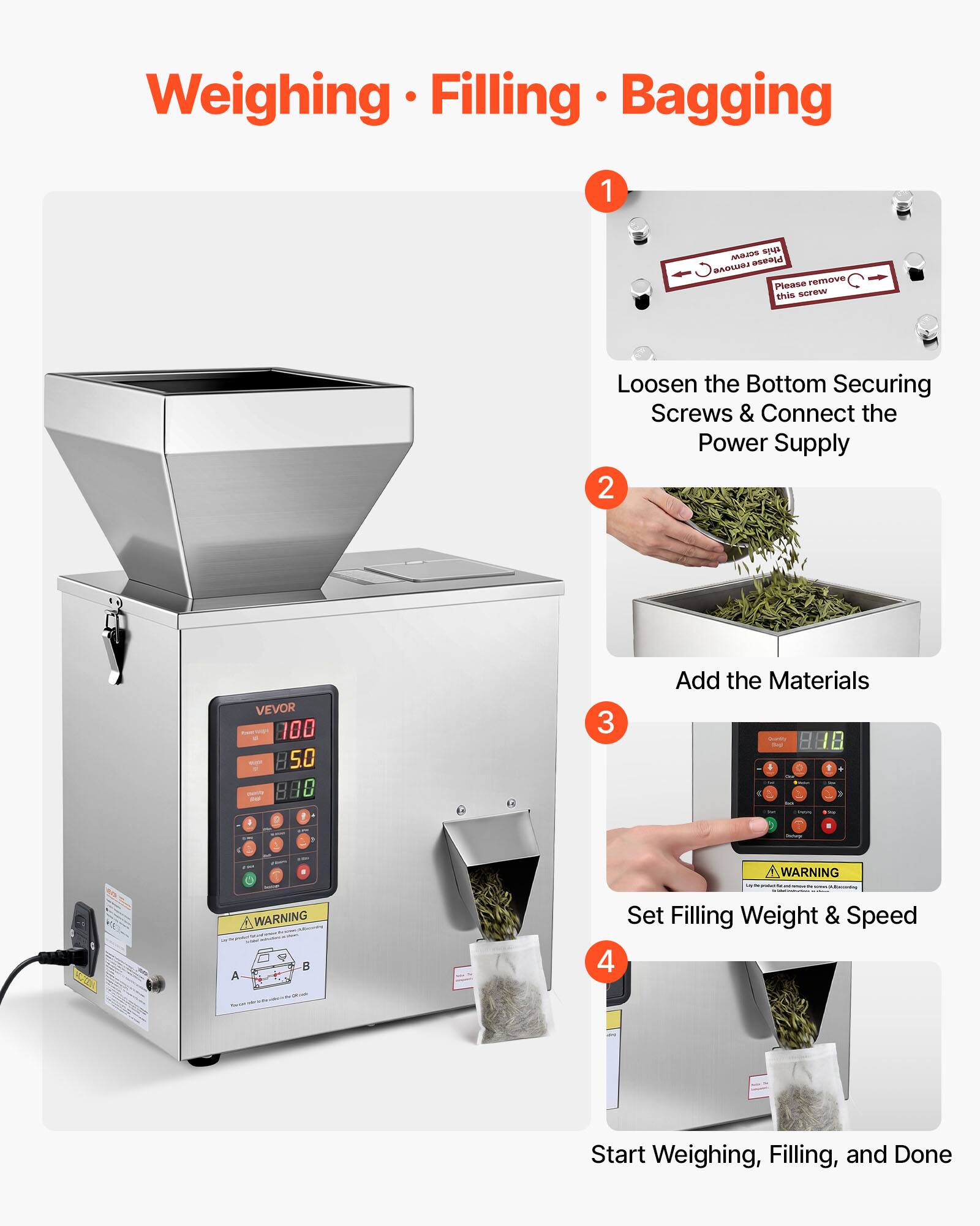Weighing Filling Bagging

1. Please remove ENs screws. Loosen the Bottom Securing Screws & Connect the Power Supply
2. Add the Materials
3. Set Filling Weight & Speed
4. Start Weighing, Filling, and Done