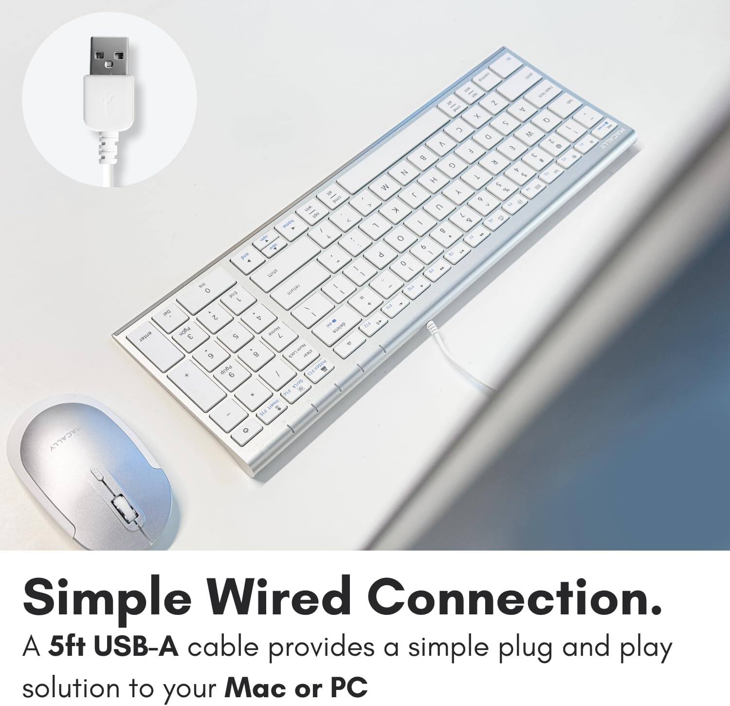 Simple Wired Connection. A 5ft USB-A cable provides a simple plug and play solution to your Mac or PC.