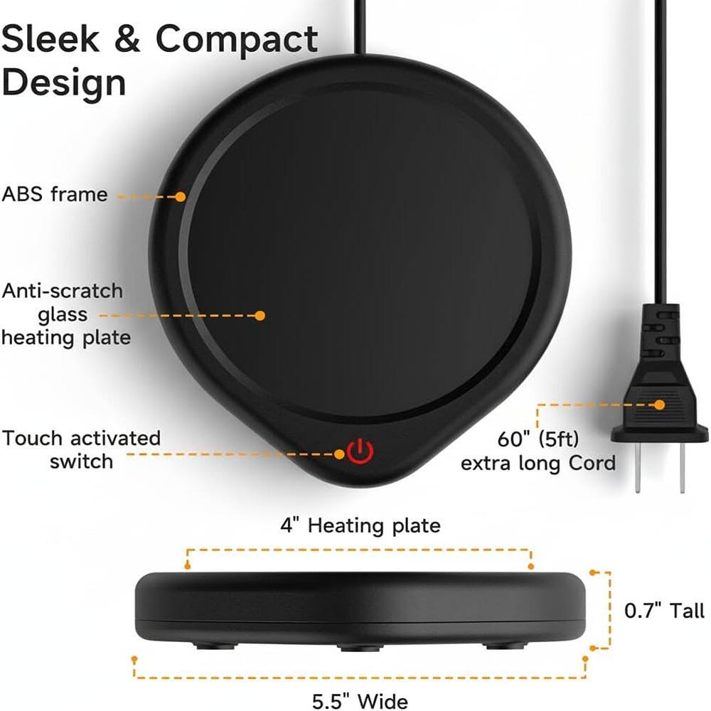 Sleek & Compact Design  
ABS frame  
Anti-scratch glass heating plate  
Touch activated switch  
60" (5ft) extra long Cord  
4" Heating plate  
0.7" Tall  
5.5" Wide