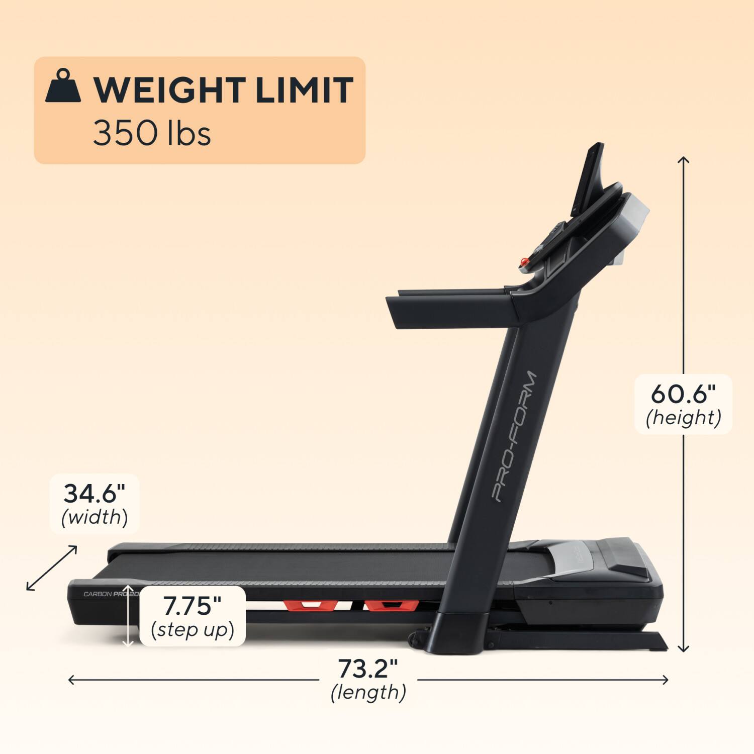 WEIGHT LIMIT 350 lbs  
34.6" (width)  
PRO-FORM 60.6" (height)  
7.75" (step up)  
73.2" (length)