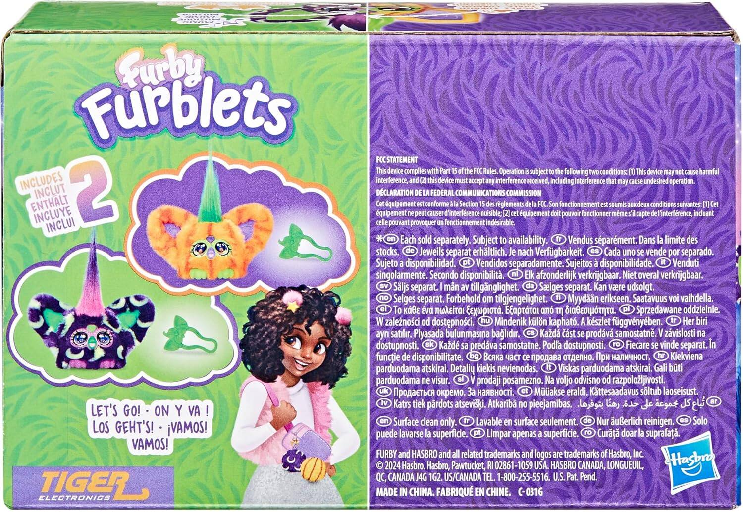 Furby Furbles  
INCLUDES INCLUT ENTHALT INCLUYE INCLUI  
LET'S GO! - ON Y VA! LOS GEHT'S! ¡VAMOS! VAMOS!  

TIGER ELECTRONICS  

FCC STATEMENT  
This device complies with Part 15 of the FCC Rules. Operation is subject to the following two conditions: (1) This device may not cause harmful interference, and (2) this device must accept any interference received, including interference that may cause undesired operation.  

DECLARATION DE LA FEDERAL COMMUNICATIONS COMMISSION  
Cet équipement est conforme à la Section 15 des Règlements de la CFC. Son fonctionnement est soumis aux deux conditions suivantes: (1) Cet équipement ne peut causer d'interférence nuisible; (2) cet équipement doit pouvoir fonctionner même s'il capte de l'interférence, incluant provoquer un fonctionnement indésirable.  

Each sold separately. Subject to availability. Vendus séparément. Dans la limite des stocks. Sujets à disponibilité. Vendidos separadamente. Sujeto disponibilidad. Venduti singolar