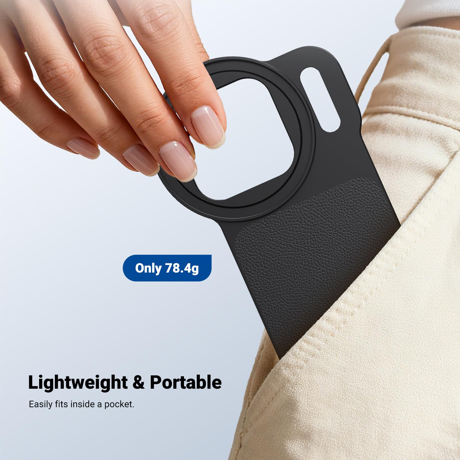 Only 78.4g Lightweight & Portable  
Easily fits inside a pocket.