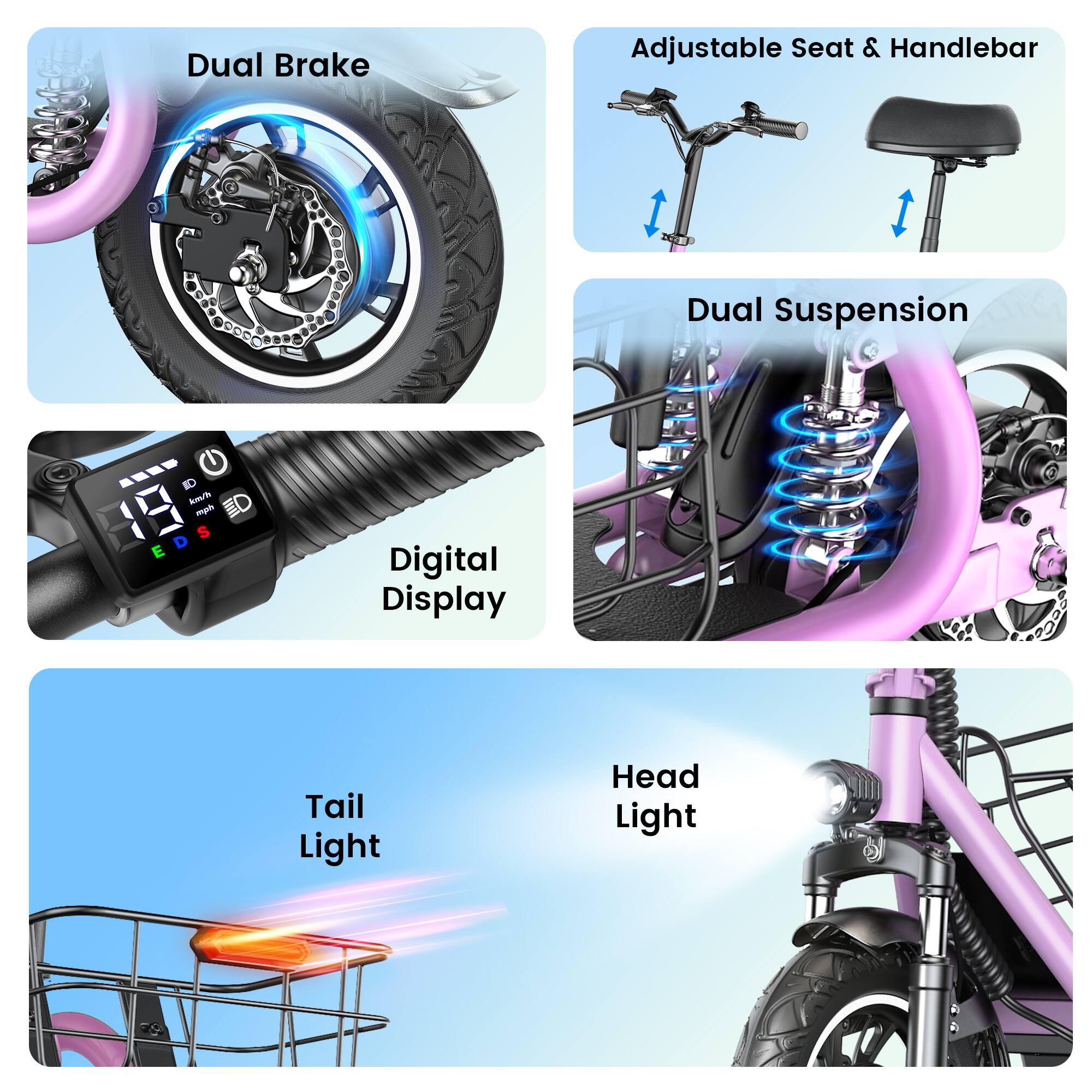 - Dual Brake
- Adjustable Seat & Handlebar
- Dual Suspension
- Digital Display
- Tail Light
- Head Light