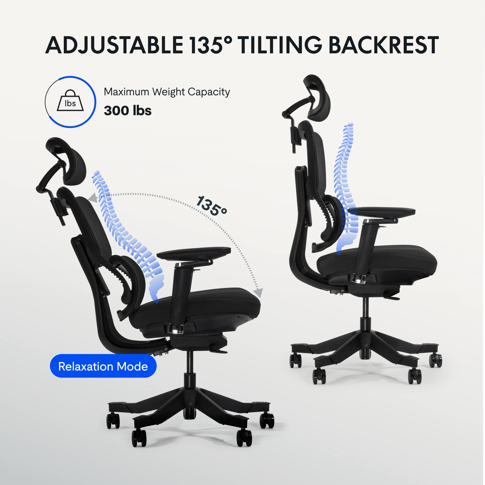 ADJUSTABLE 135° TILTING BACKREST  
Maximum Weight Capacity 300 lbs  
135° Relaxation Mode