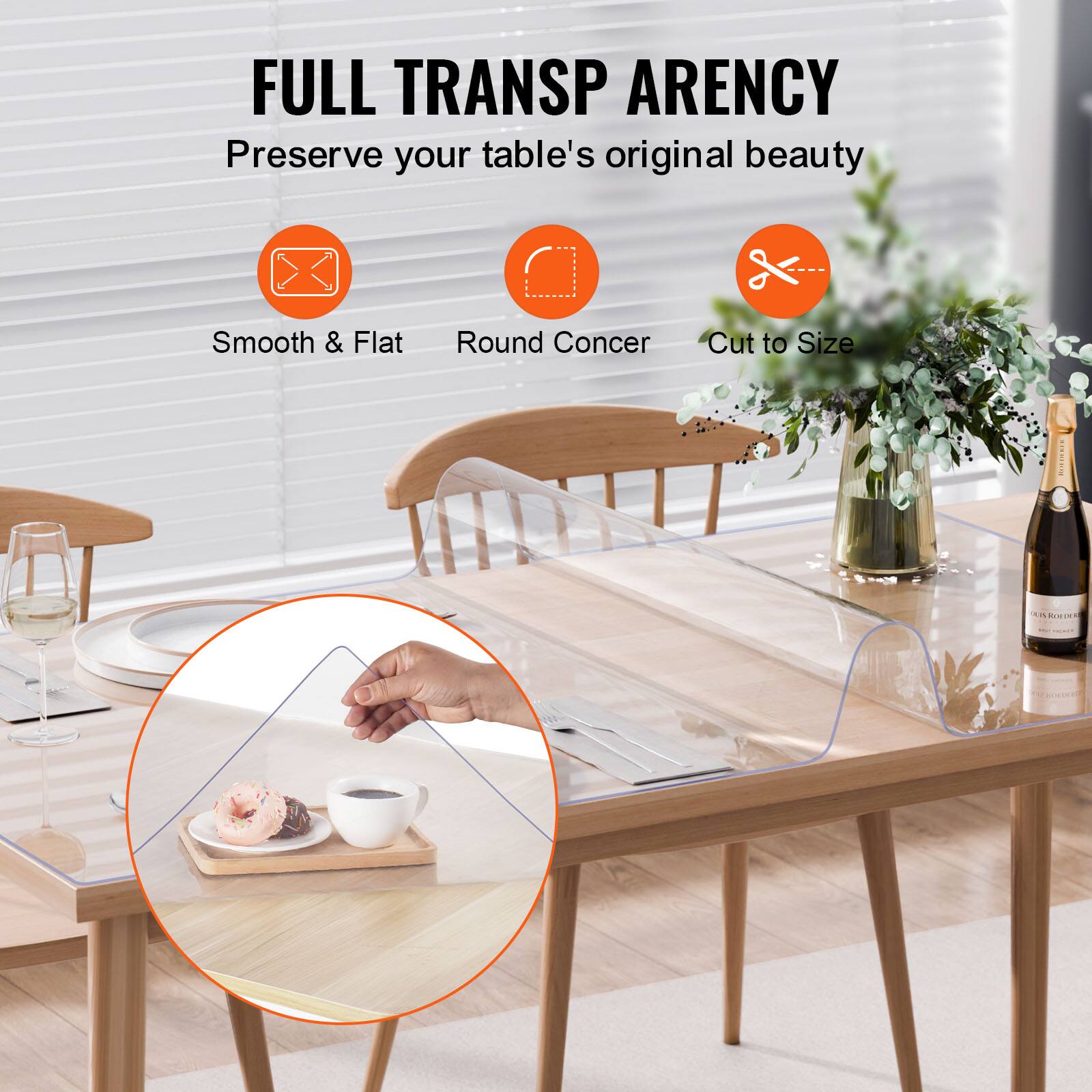 FULL TRANSPARENCY  
Preserve your table's original beauty  
Smooth & Flat  
Round Corner  
Cut to Size