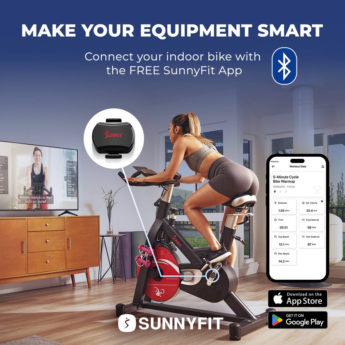 MAKE YOUR EQUIPMENT SMART  
Connect your indoor bike with the FREE SunnyFit App  

SUNNYFIT  

Download on the App Store  
GET IT ON Google Play