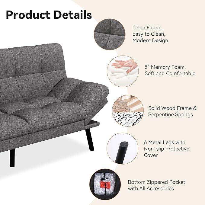 Product Details:
- Linen Fabric, Easy to Clean, Modern Design
- 5" Memory Foam, Soft and Comfortable
- Solid Wood Frame & Serpentine Springs
- 6 Metal Legs with Non-slip Protective Cover
- Bottom Zippered Pocket with All Accessories