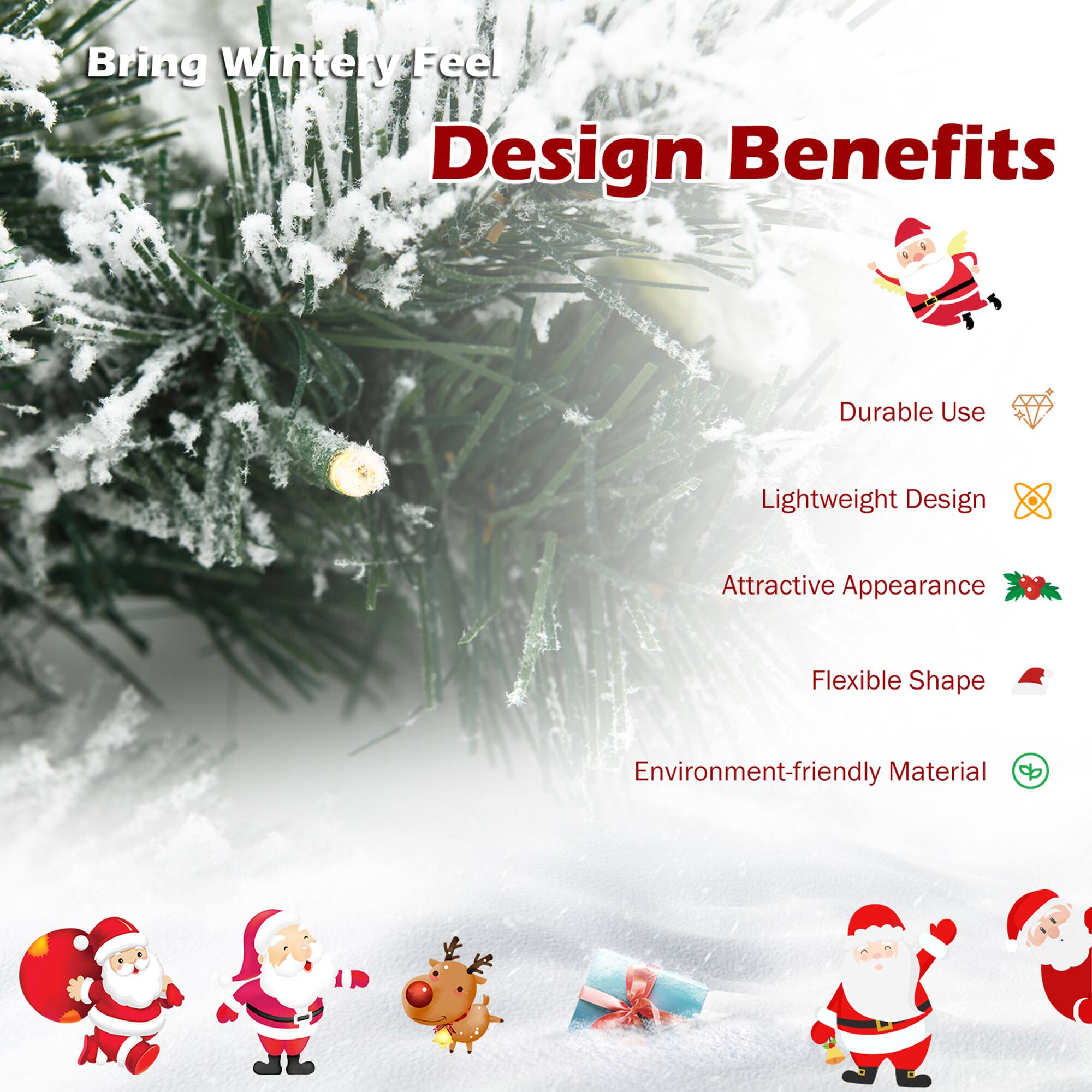 Bring Wintery Feel  
Design Benefits  

- Durable Use  
- Lightweight Design  
- Attractive Appearance  
- Flexible Shape  
- Environment-friendly Material