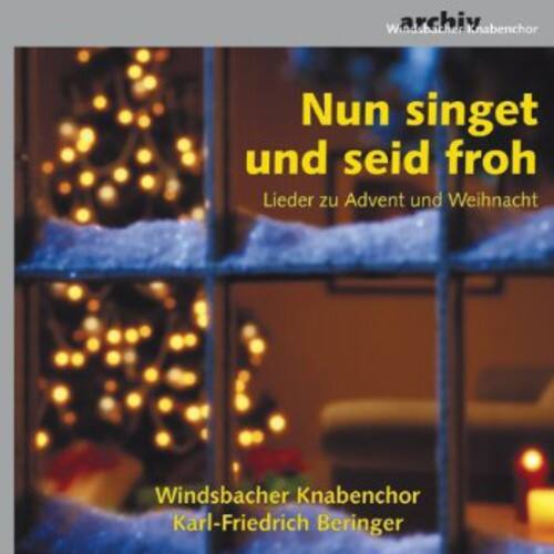 Nun singet und seid froh  
Lieder zu Advent und Weihnacht  

Windsbacher Knabenchor  
Karl-Friedrich Beringer  

Windsbacher archiv Knabenchor
