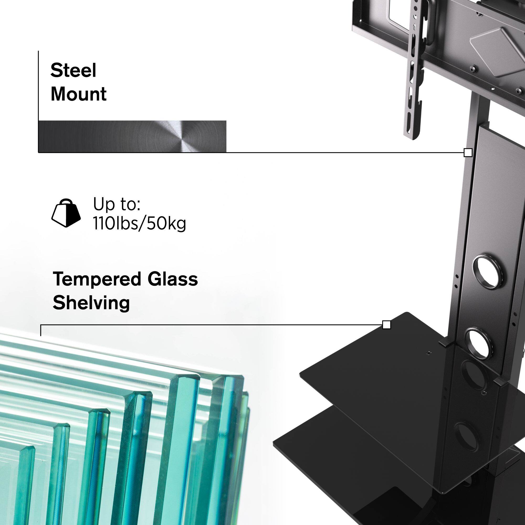 Steel Mount  
Up to: 110lbs/50kg  
Tempered Glass Shelving