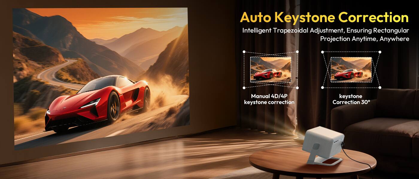 Auto Keystone Correction  
Intelligent Trapezoidal Adjustment, Ensuring Rectangular Projection Anytime, Anywhere  

Manual 4D/4P keystone correction  

Keystone Correction 30°