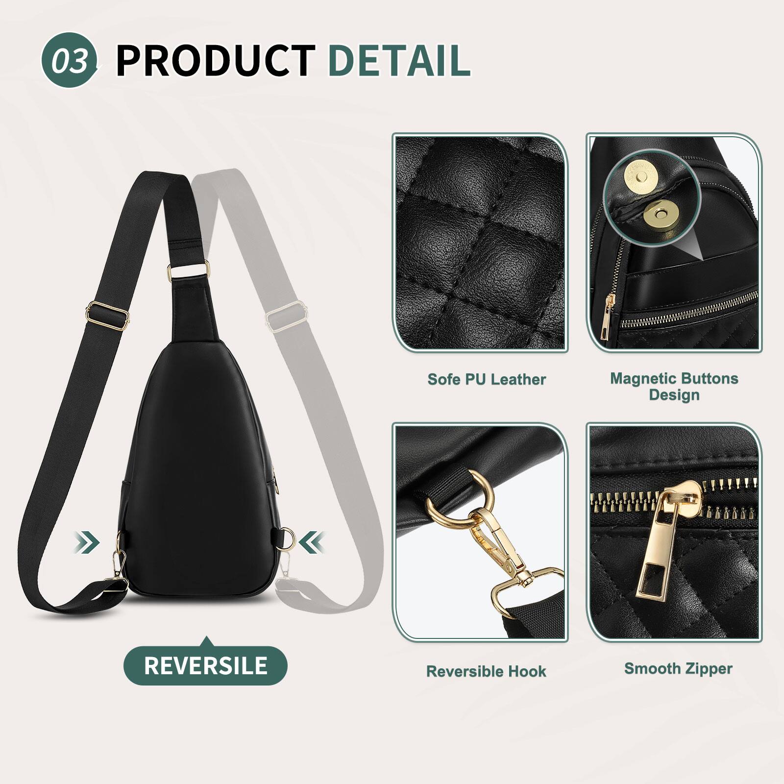 03 PRODUCT DETAIL

- Sofe PU Leather
- Magnetic Buttons Design
- Reversible Hook
- Smooth Zipper

REVERSIBLE
