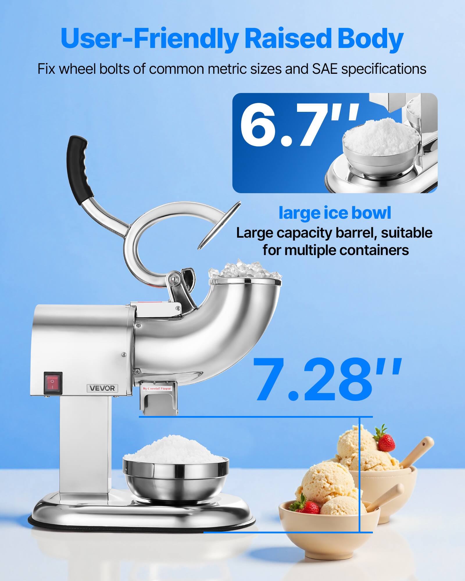 User-Friendly Raised Body  
Fix wheel bolts of common metric sizes and SAE specifications  

6.7"  

large ice bowl  
Large capacity barrel, suitable for multiple containers  

7.28"