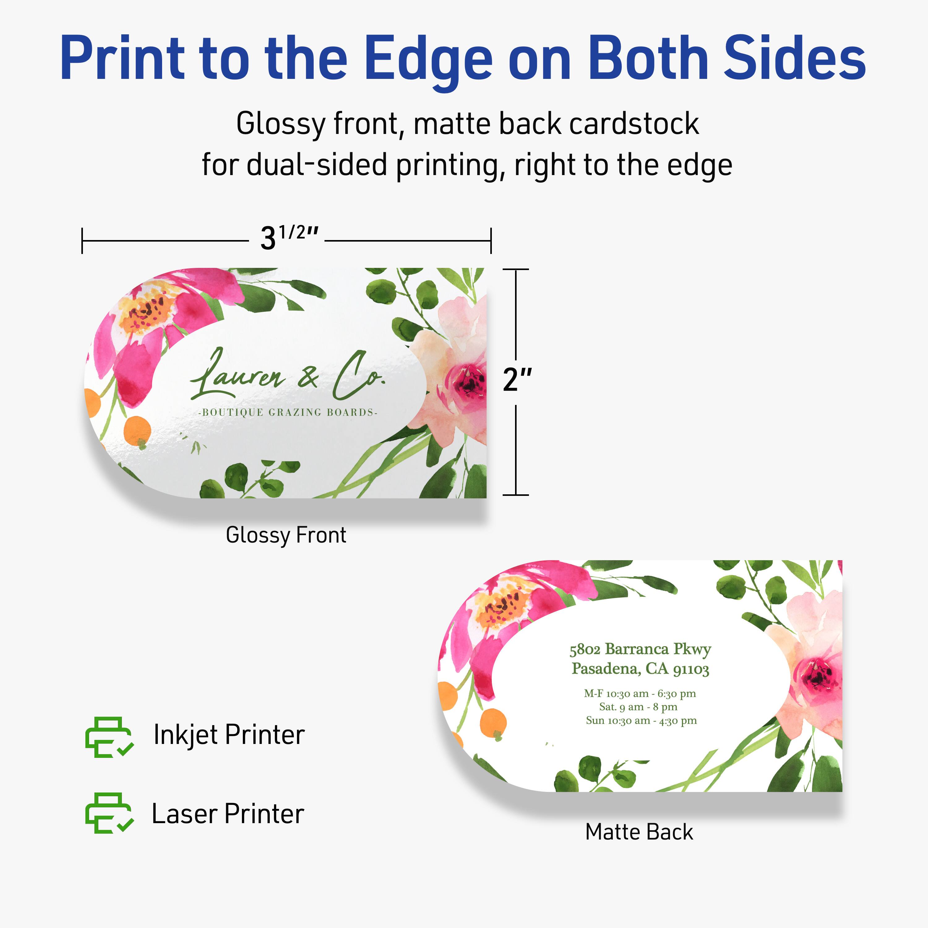 Print to the Edge on Both Sides  
Glossy front, matte back cardstock for dual-sided printing, right to the edge  

3 1/2"  
2"  

Laurer & Co.  
BOUTIQUE GRAZING BOARDS  

5802 Barranca Pkwy  
Pasadena, CA 91103  
M-F 10:30 am - 6:30 pm  
Sat. 9 am - 8 pm  
Sun 10:30 am - 4:30 pm  

Inkjet Printer  
Laser Printer  

Glossy Front  
Matte Back