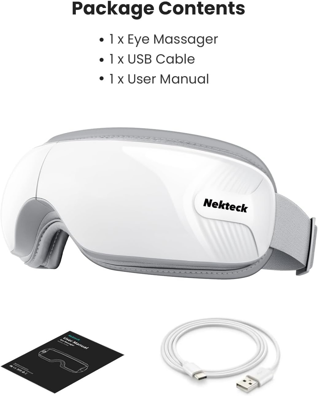 Package Contents

- 1 x Eye Massager
- 1 x USB Cable
- 1 x User Manual

Nekteck