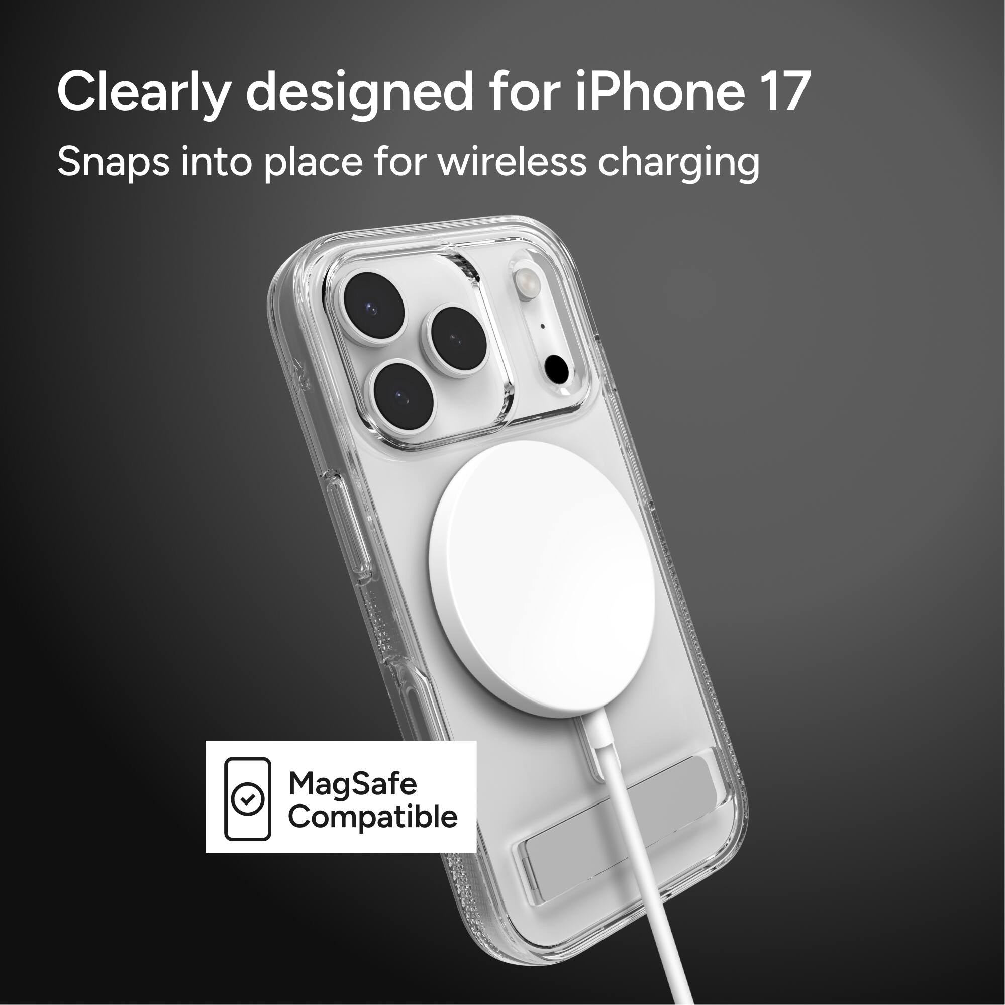 Clearly designed for iPhone 17  
Snaps into place for wireless charging  

MagSafe Compatible