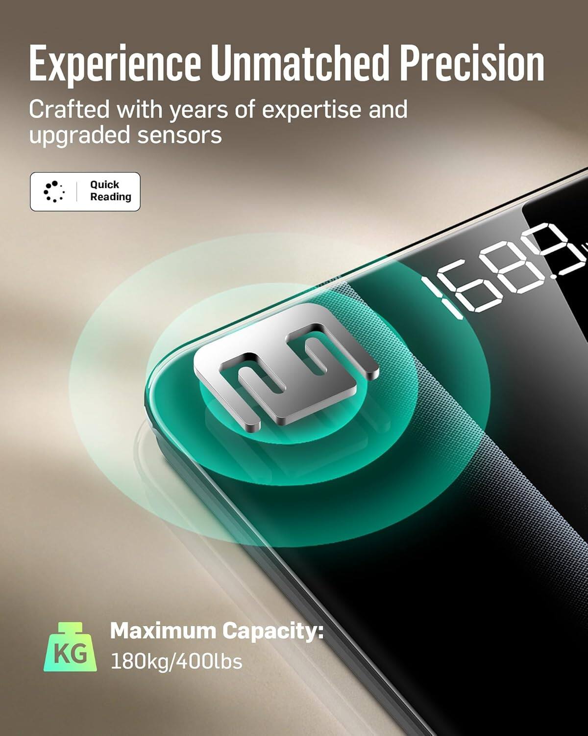 Experience Unmatched Precision  
Crafted with years of expertise and upgraded sensors  

Quick Reading  

Maximum Capacity: 180kg/400lbs