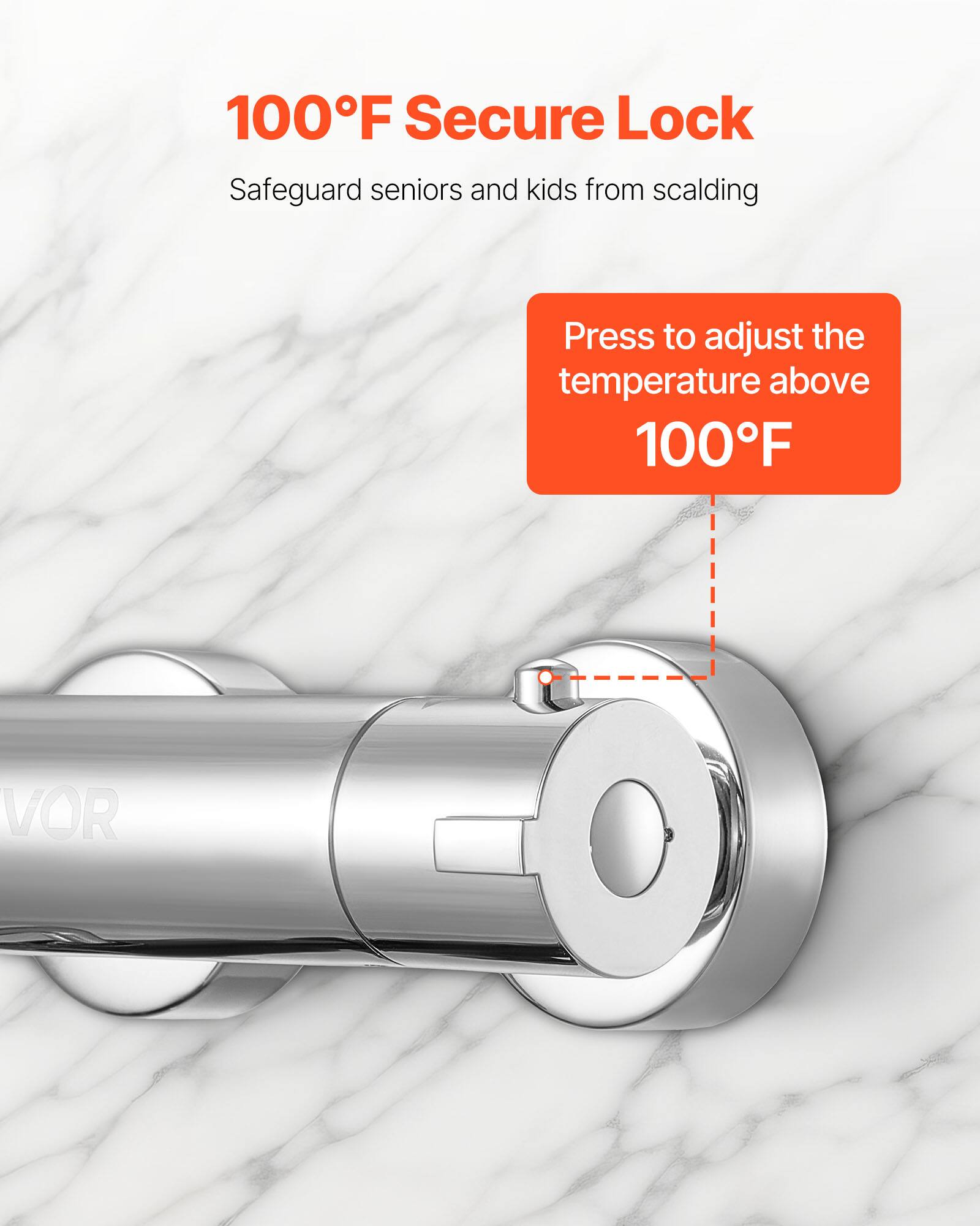 100°F Secure Lock  
Safeguard seniors and kids from scalding  

Press to adjust the temperature above 100°F