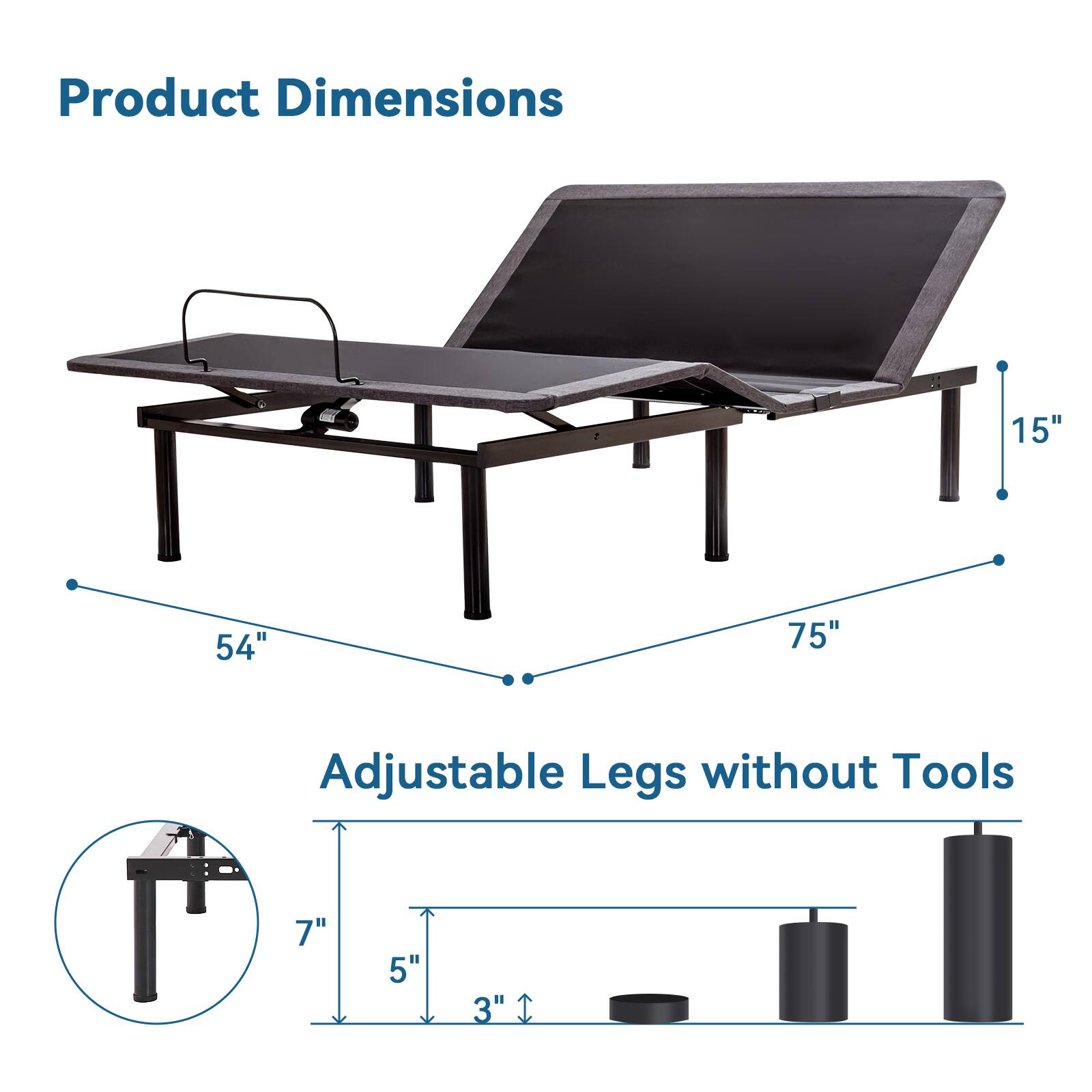 Product Dimensions: 15", 54", 75"
Adjustable Legs without Tools: 7", 5", 3"