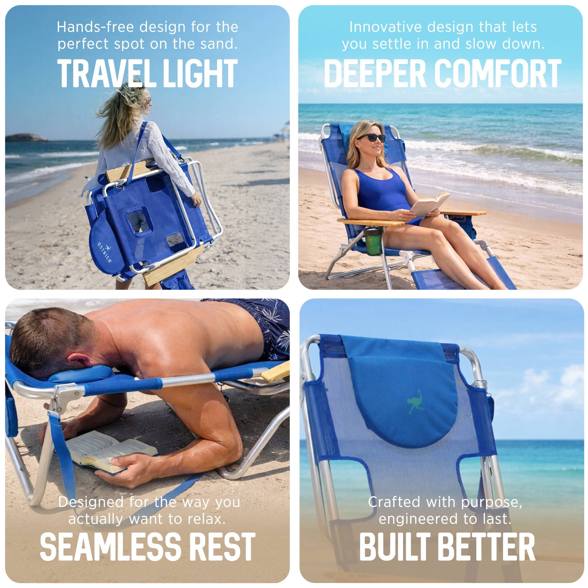 - Hands-free design for the perfect spot on the sand.
  TRAVEL LIGHT

- Innovative design that lets you settle in and slow down.
  DEEPER COMFORT

- Designed for the way you actually want to relax.
  SEAMLESS REST

- Crafted with purpose, engineered to last.
  BUILT BETTER