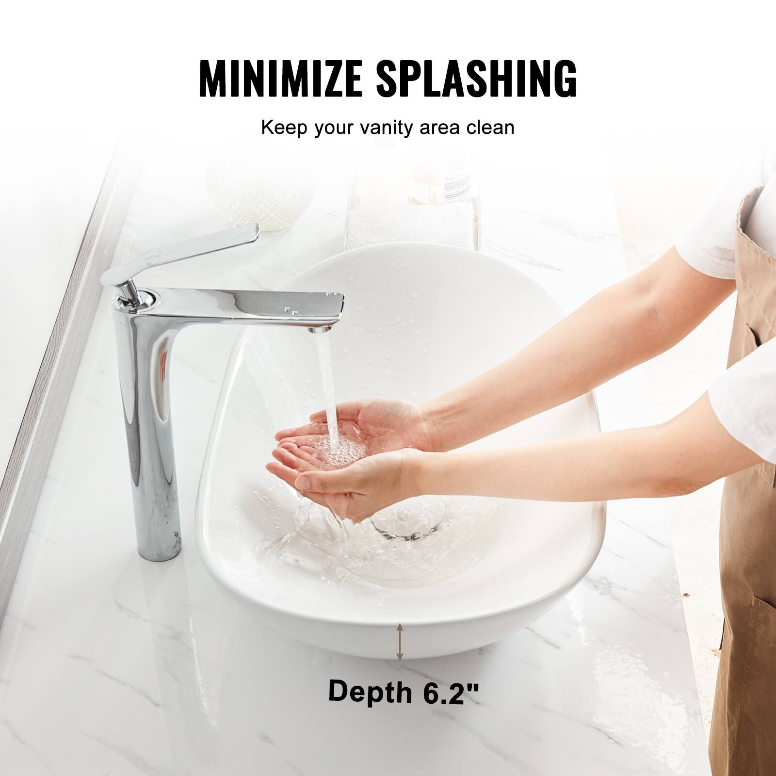 MINIMIZE SPLASHING  
Keep your vanity area clean  

Depth 6.2"
