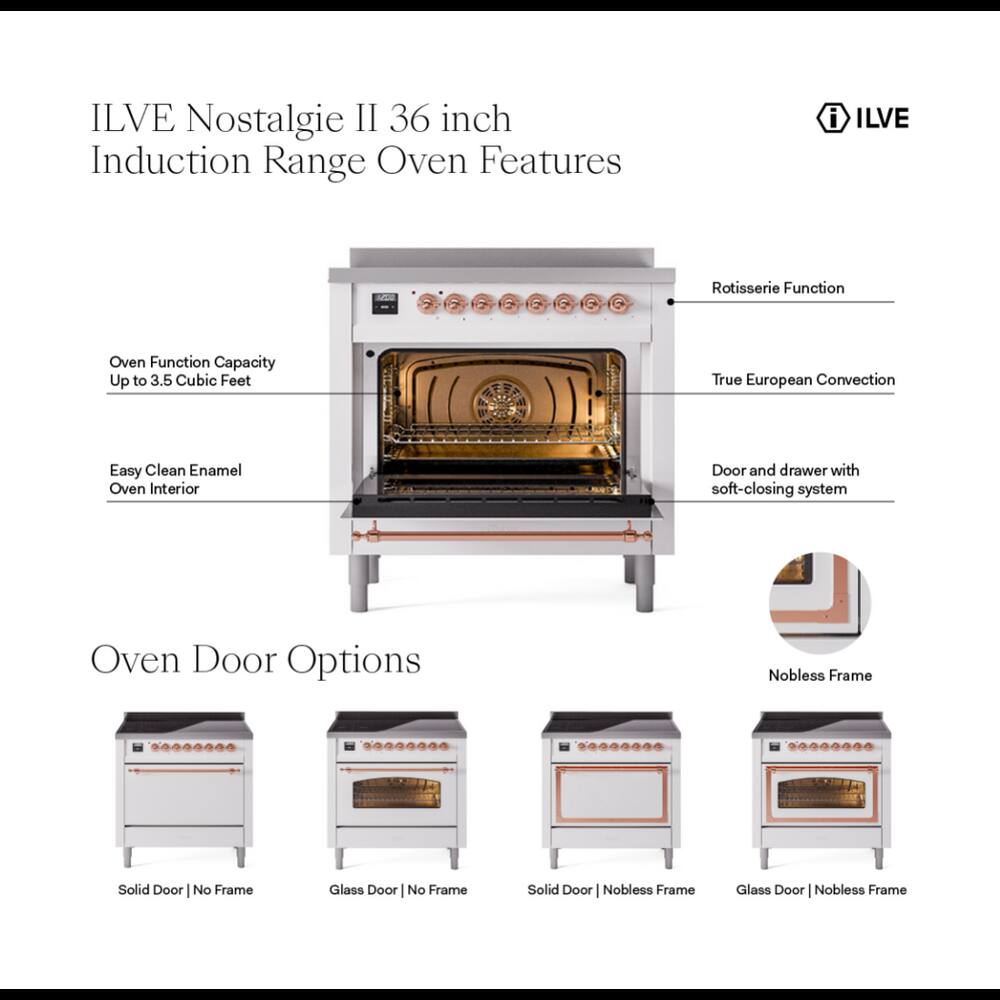 ILVE Nostalgie II 36 inch Induction Range Oven Features

- ILVE
- Rotisserie Function
- Oven Function Capacity Up to 3.5 Cubic Feet
- True European Convection
- Easy Clean Enamel Oven Interior
- Door and drawer with soft-closing system
- Oven Door Options
  - Solid Door No Frame
  - Glass Door No Frame
  - Solid Door Nobless Frame
  - Glass Door Nobless Frame