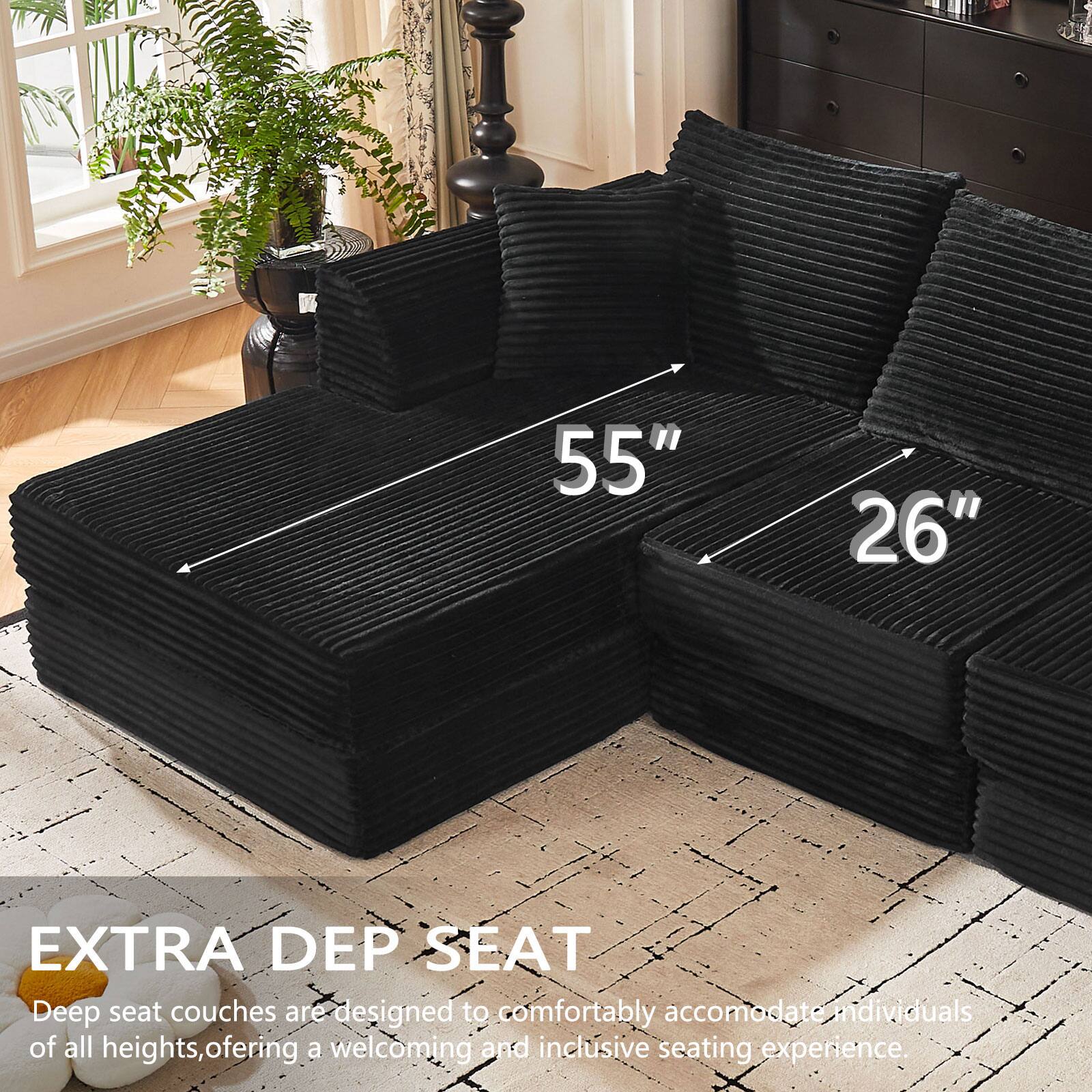 55" 26" EXTRA DEP SEAT

Deep seat couches are designed to comfortably accommodate individuals of all heights, offering a welcoming and inclusive seating experience.