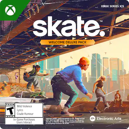 XBOX SERIES X/S
skate™
WELCOME DELUXE PACK
TEEN
Mild Violence
Lyrics
Crude Humour
In-Game Purchases
Users Interact
PERSISTENT INTERNET CONNECTION REQUIRED TO PLAY
AGE RESTRICTIONS APPLY
WELCOME DELUXE PACK CONTENT IS AVAILABLE TO DOWNLOAD FOR FREE. SEE ea.com/games/skate/skate AND ea.com/legal/legal-disclosures FOR DETAILS.
Electronic Arts
XBOX SERIES X/S
skate™
WELCOME DELUXE PACK
TEEN
Mild Violence
Lyrics
Crude Humour
In-Game Purchases
Users Interact
PERSISTENT INTERNET CONNECTION REQUIRED TO PLAY
AGE RESTRICTIONS APPLY
WELCOME DELUXE PACK CONTENT IS AVAILABLE TO DOWNLOAD FOR FREE. SEE ea.com/games/skate/skate AND ea.com/legal/legal-disclosures FOR DETAILS.
Electronic Arts - T (Teen 13+)