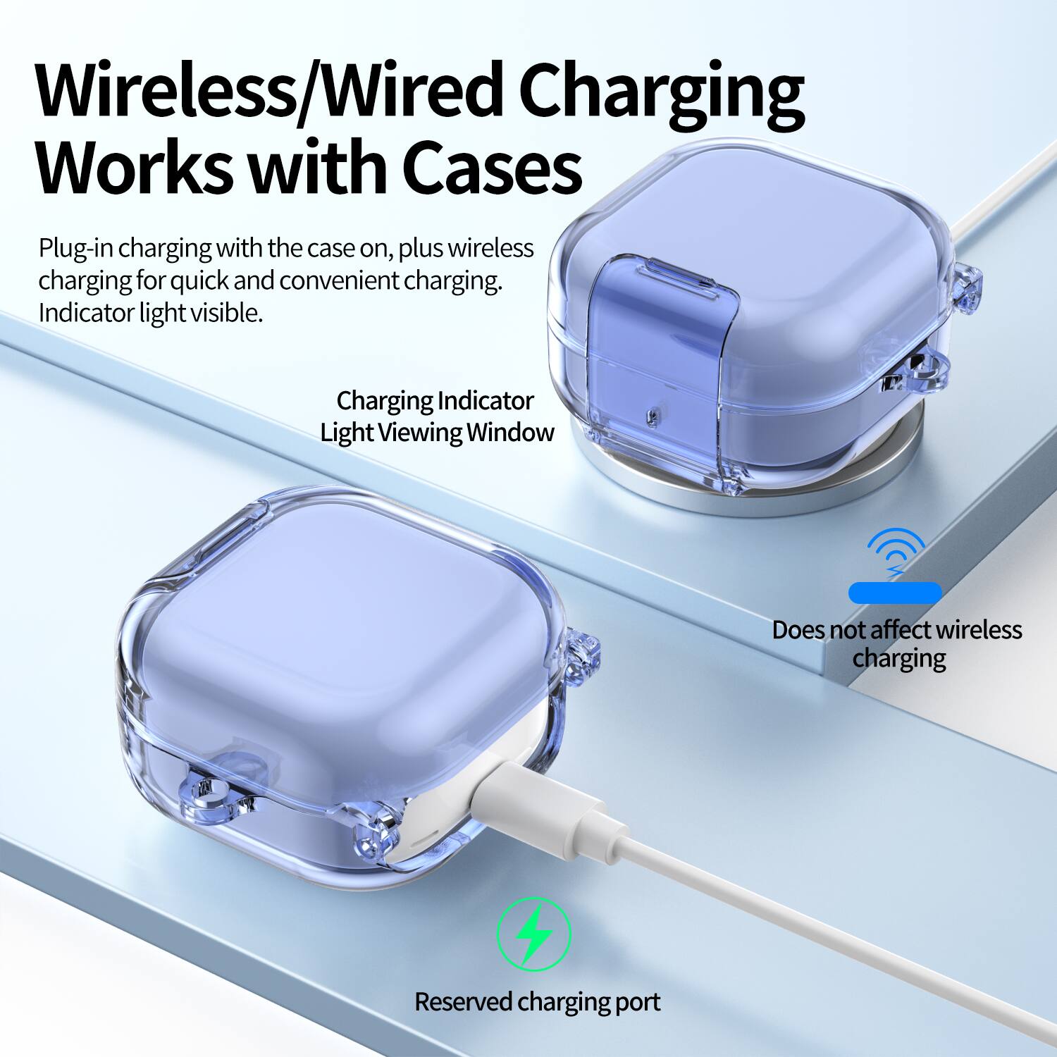 Wireless/Wired Charging Works with Cases

Plug-in charging with the case on, plus wireless charging for quick and convenient charging. Indicator light visible.

Charging Indicator Light Viewing Window

Does not affect wireless charging

Reserved charging port