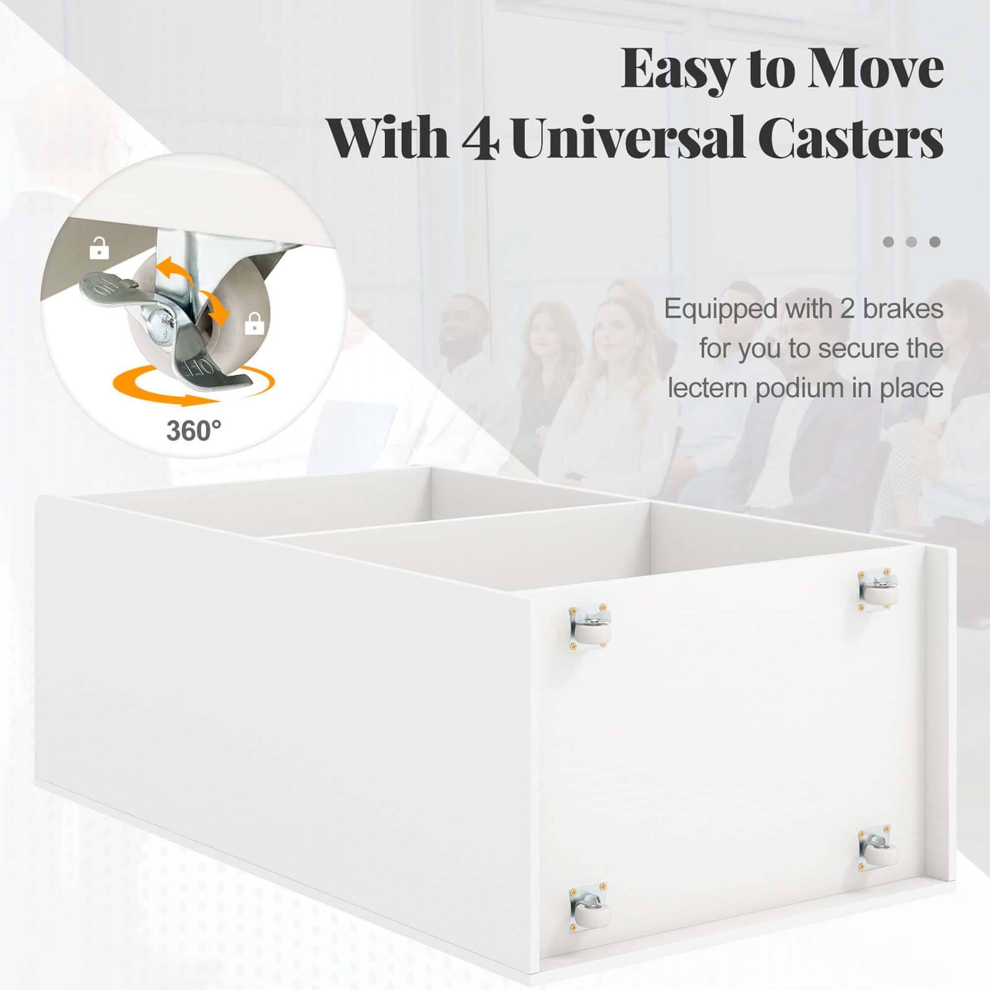 Easy to Move  
With 4 Universal Casters  

Equipped with 2 brakes for you to secure the lectern podium in place  

360°