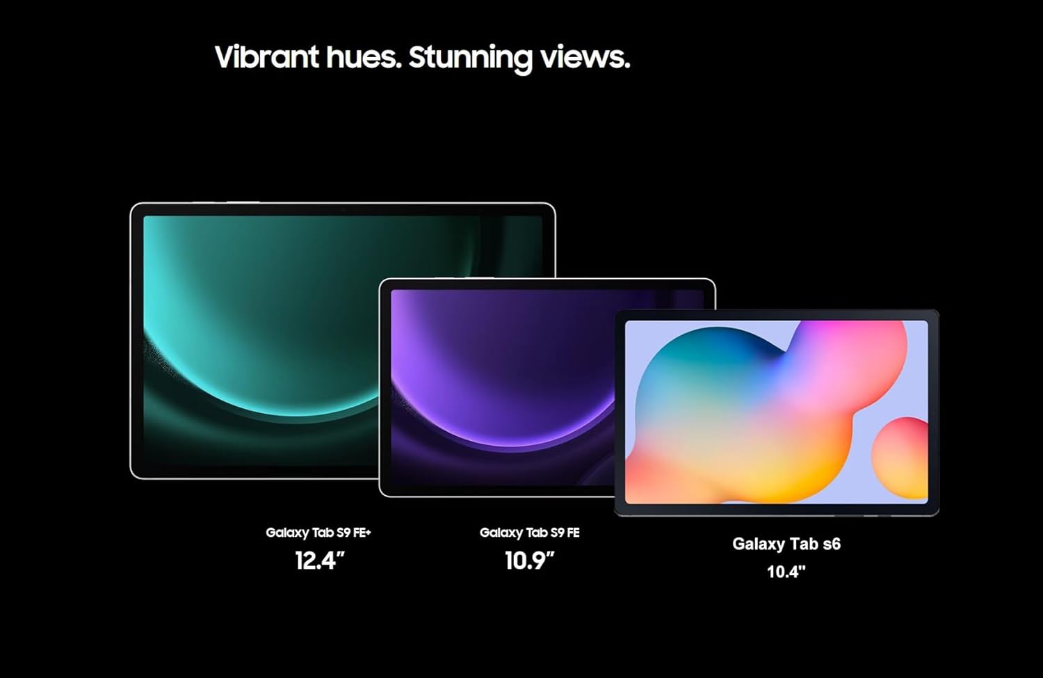 Vibrant hues. Stunning views.

Galaxy Tab S9 FE+ 12.4"

Galaxy Tab S9 FE 10.9"

Galaxy Tab S6 10.4"