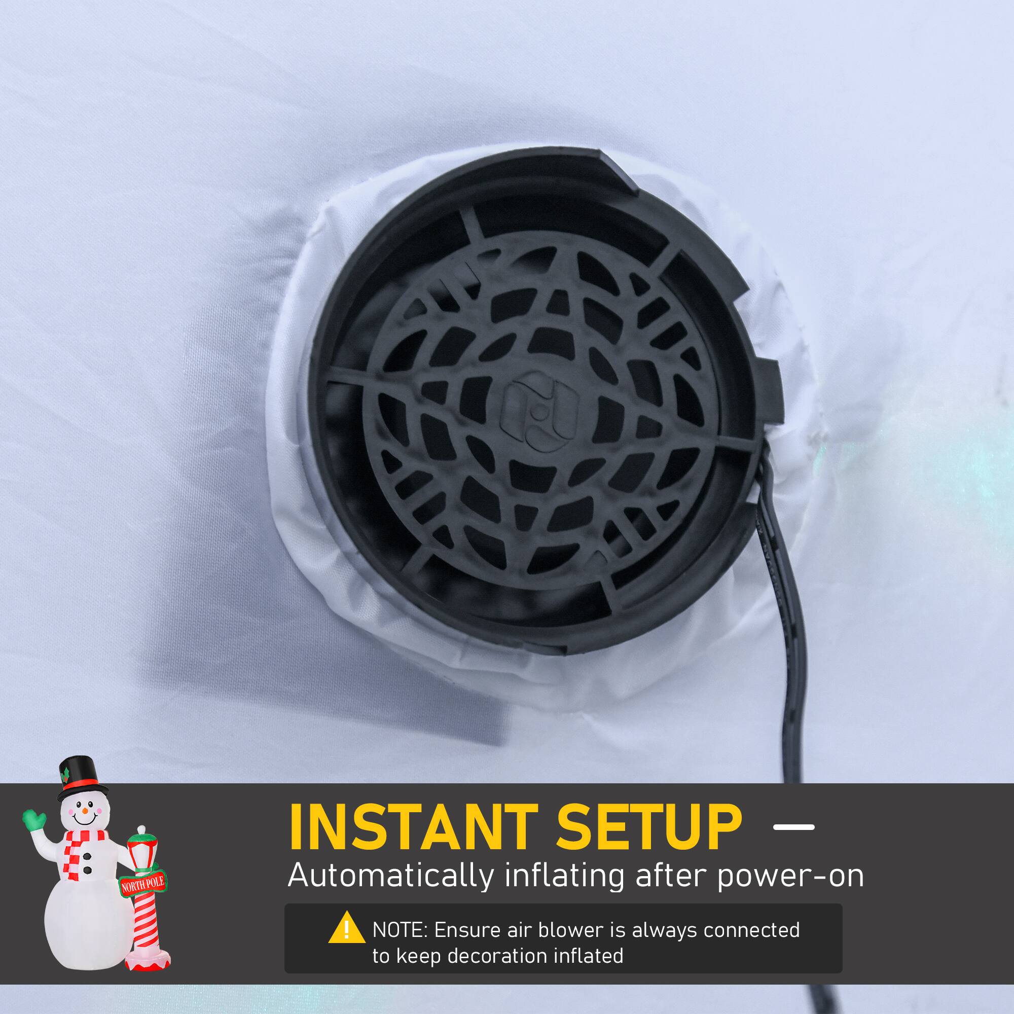 NORTH POLE INSTANT SETUP - Automatically inflating after power-on!  
NOTE: Ensure air blower is always connected to keep decoration inflated.