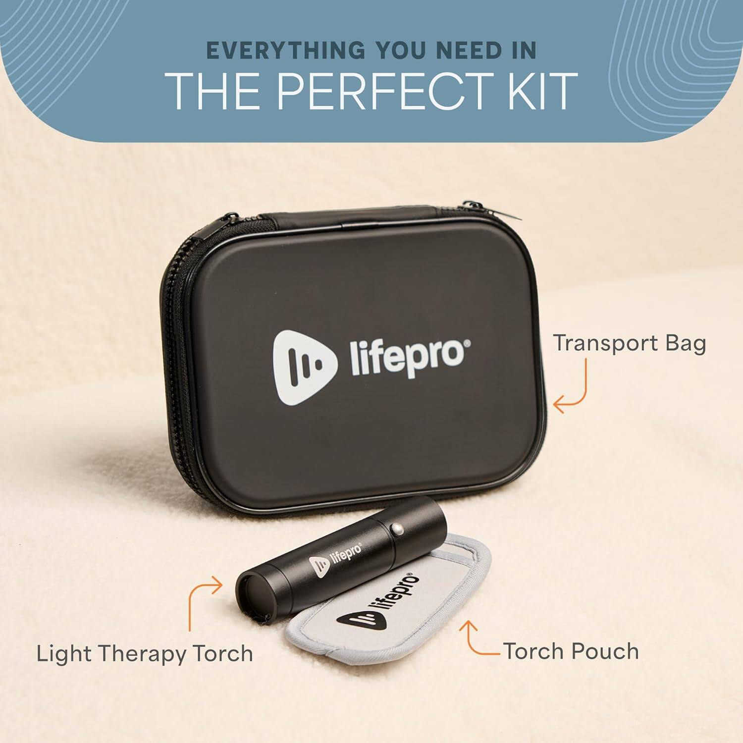 EVERYTHING YOU NEED IN THE PERFECT KIT

- Transport Bag
- Light Therapy Torch
- Torch Pouch

lifePRO