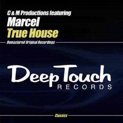C & M Productions featuring
Marcel
True House
Remastered Original Recordings
Deep Touch RECORDS
Classics