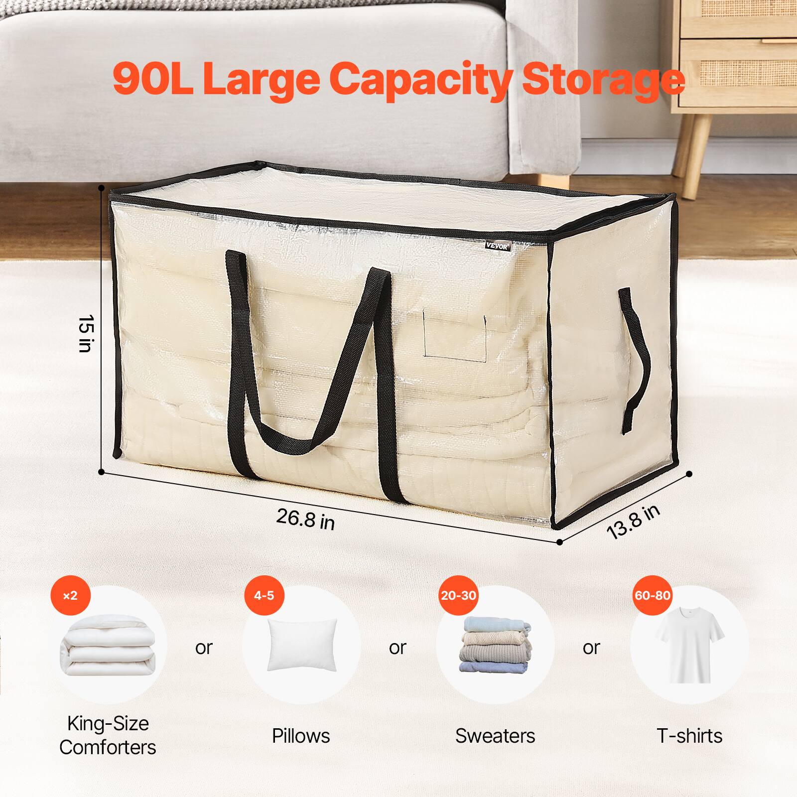 90L Large Capacity Storage

15in x 26.8in x 13.8in

- King-Size Comforters (x2)
- Pillows (4-5)
- Sweaters (20-30)
- T-shirts (60-80)