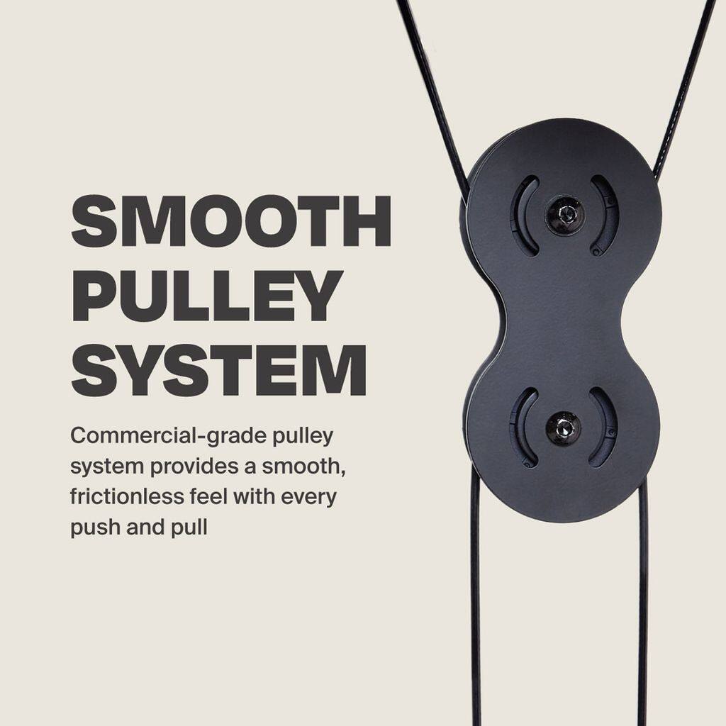 SMOOTH PULLEY SYSTEM

Commercial-grade pulley system provides a smooth, frictionless feel with every push and pull