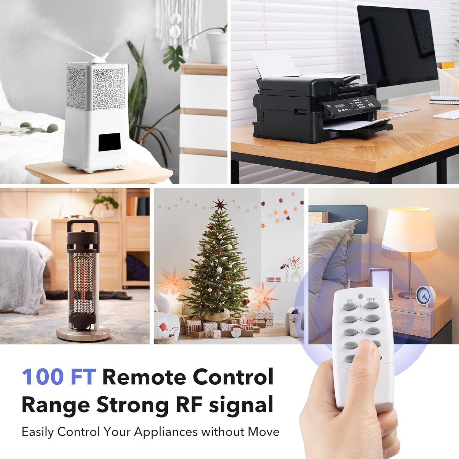 100 FT Remote Control Range Strong RF signal  
Easily Control Your Appliances without Move