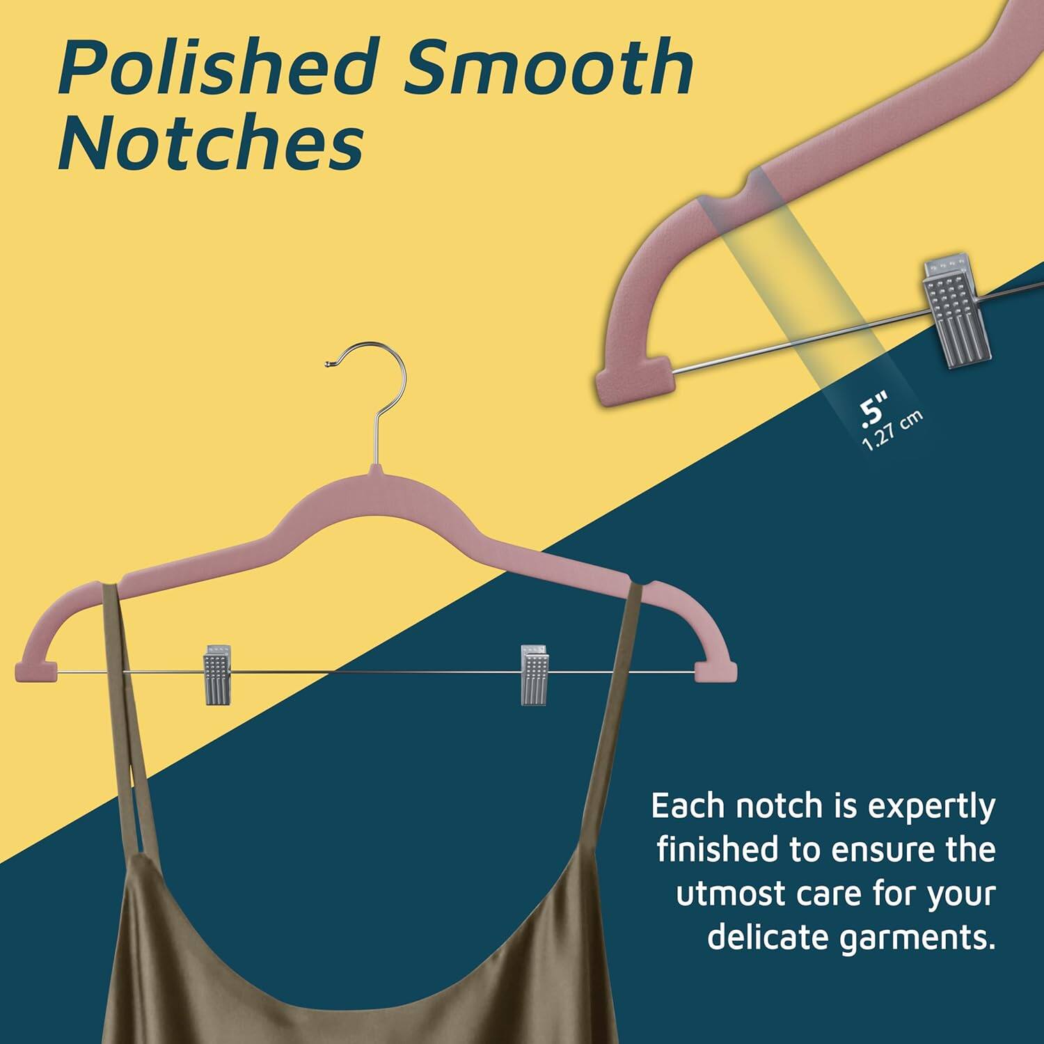 Polished Smooth Notches 1.27 cm Each notch is expertly finished to ensure the utmost care for your delicate garments.