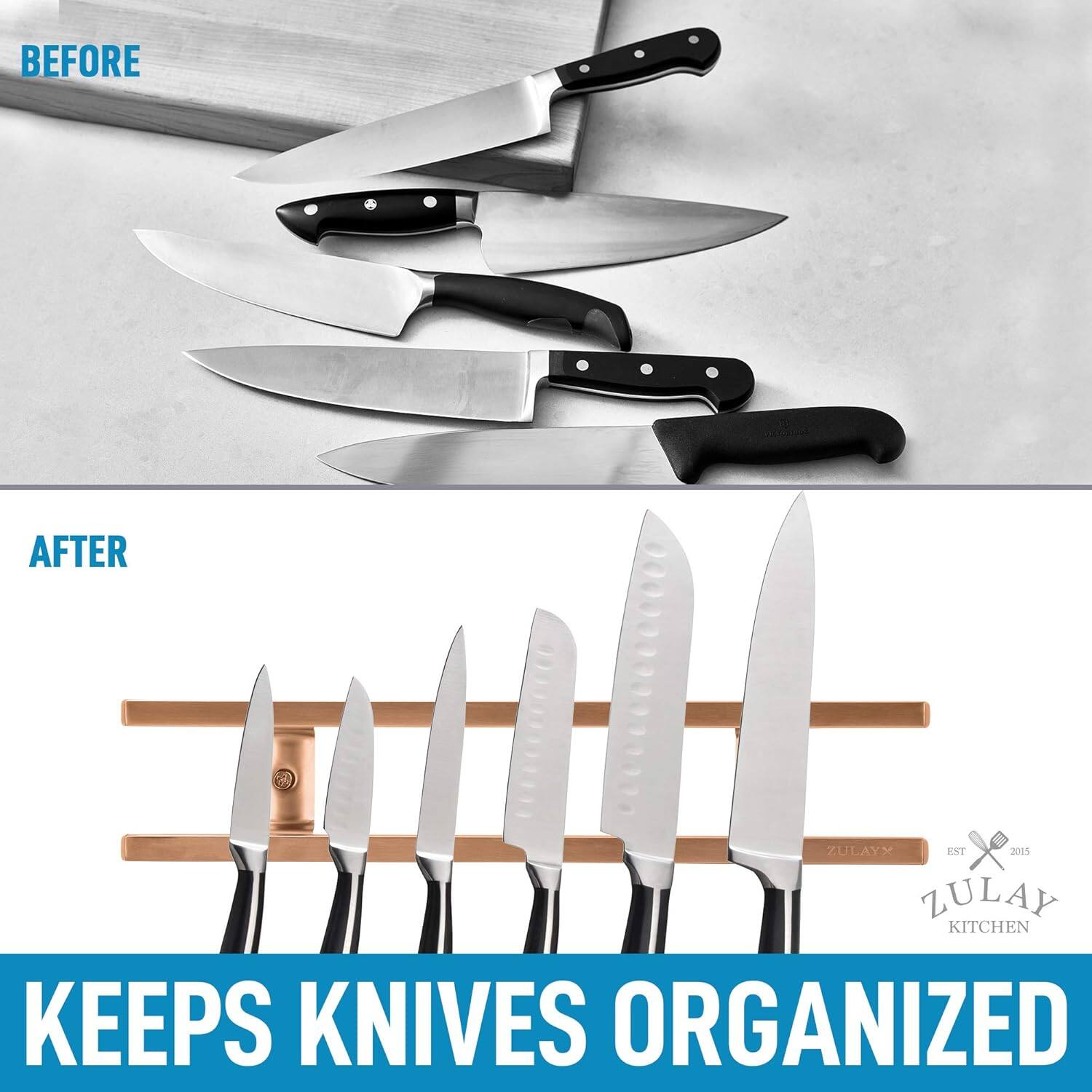 BEFORE  
AFTER  

ZULAY KITCHEN  
KEEPS KNIVES ORGANIZED